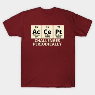 Accept Challenges Periodically T-Shirt